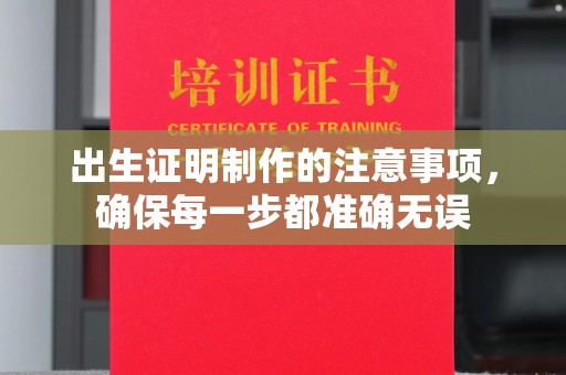 黄冈出生证明制作的注意事项，确保每一步都准确无误